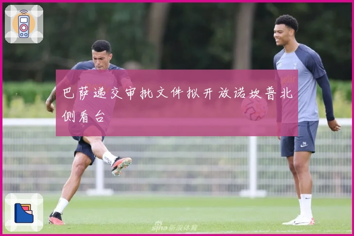 巴萨递交审批文件拟开放诺坎普北侧看台