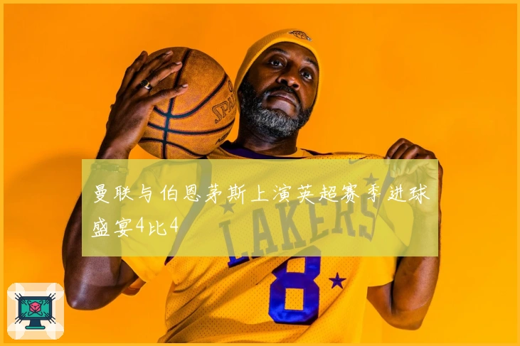 曼联与伯恩茅斯上演英超赛季进球盛宴4比4